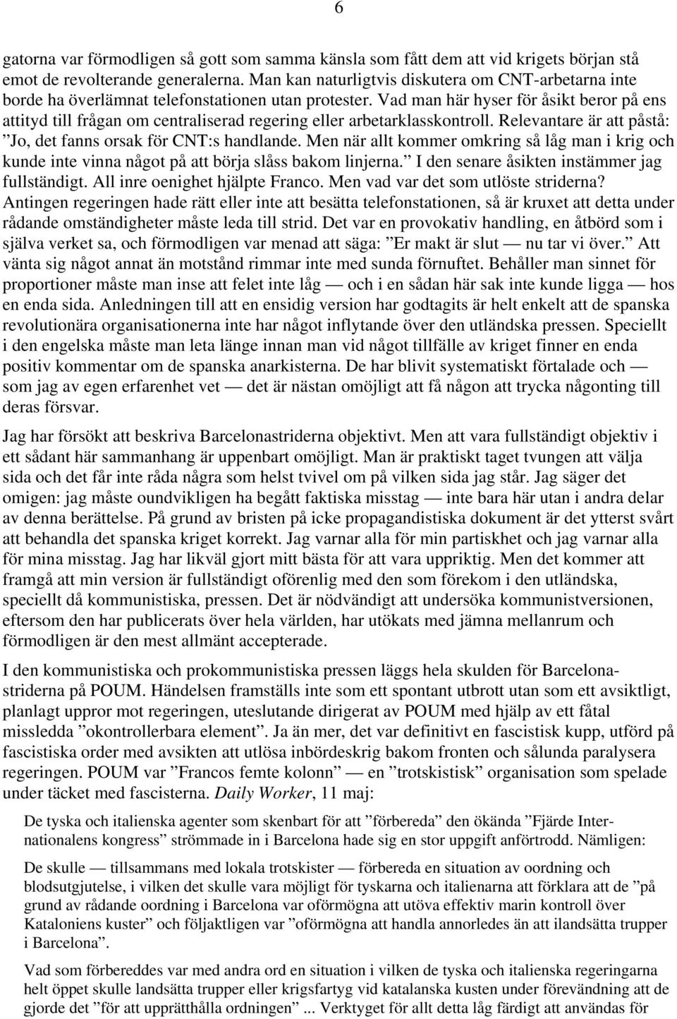 Vad man här hyser för åsikt beror på ens attityd till frågan om centraliserad regering eller arbetarklasskontroll. Relevantare är att påstå: Jo, det fanns orsak för CNT:s handlande.