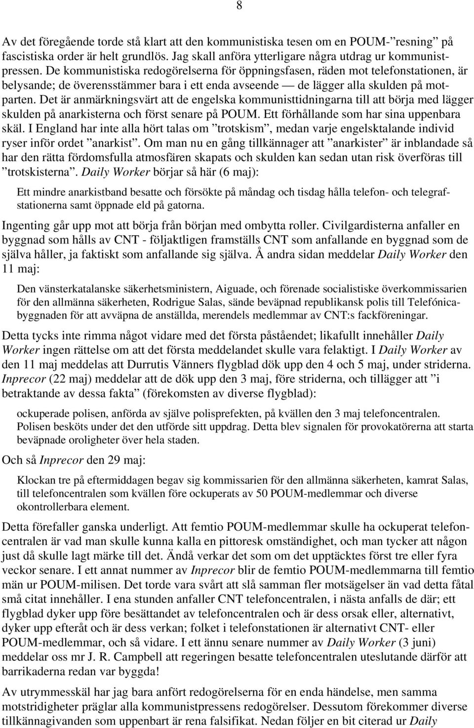 Det är anmärkningsvärt att de engelska kommunisttidningarna till att börja med lägger skulden på anarkisterna och först senare på POUM. Ett förhållande som har sina uppenbara skäl.