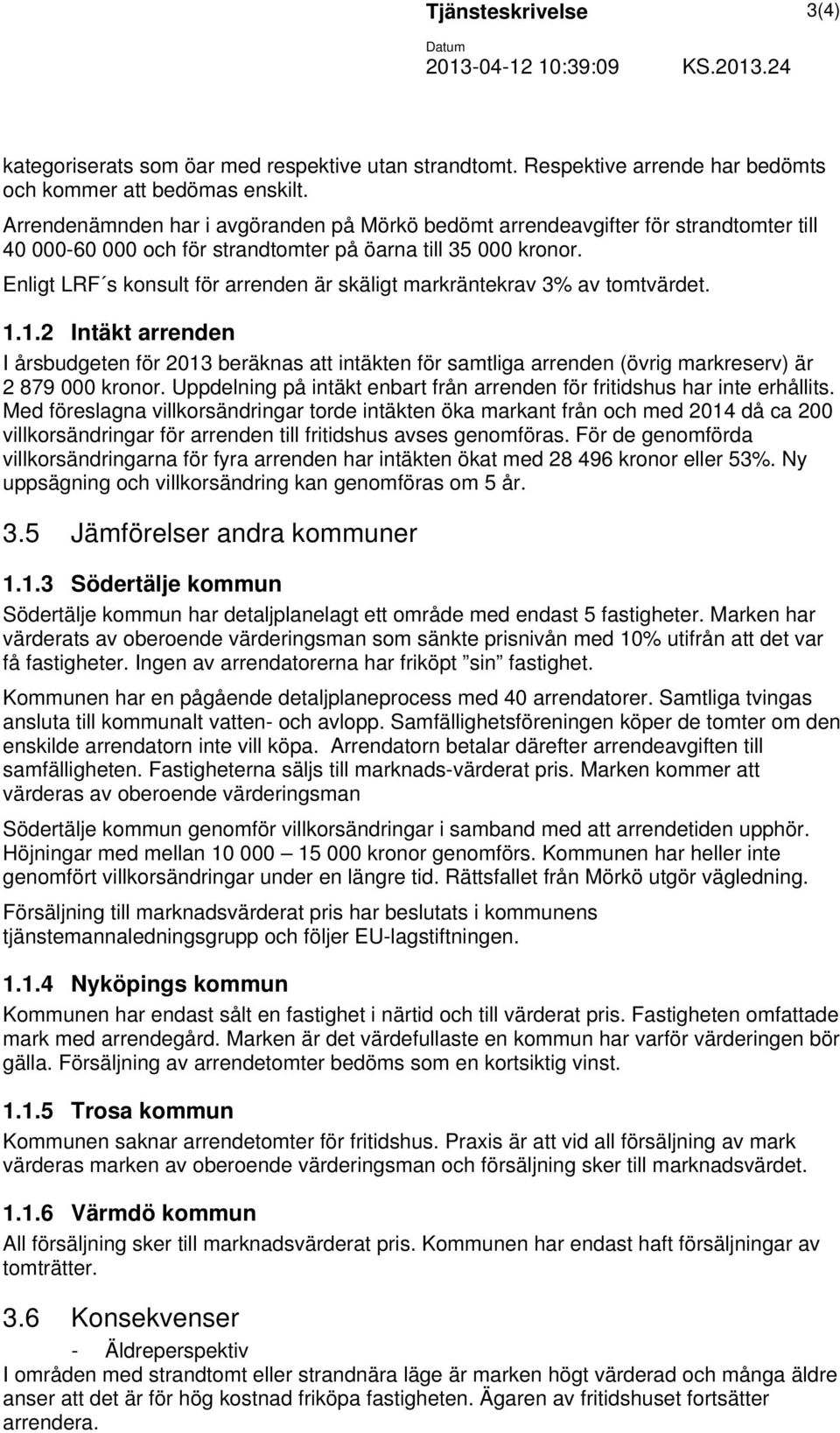 Enligt LRF s konsult för arrenden är skäligt markräntekrav 3% av tomtvärdet. 1.