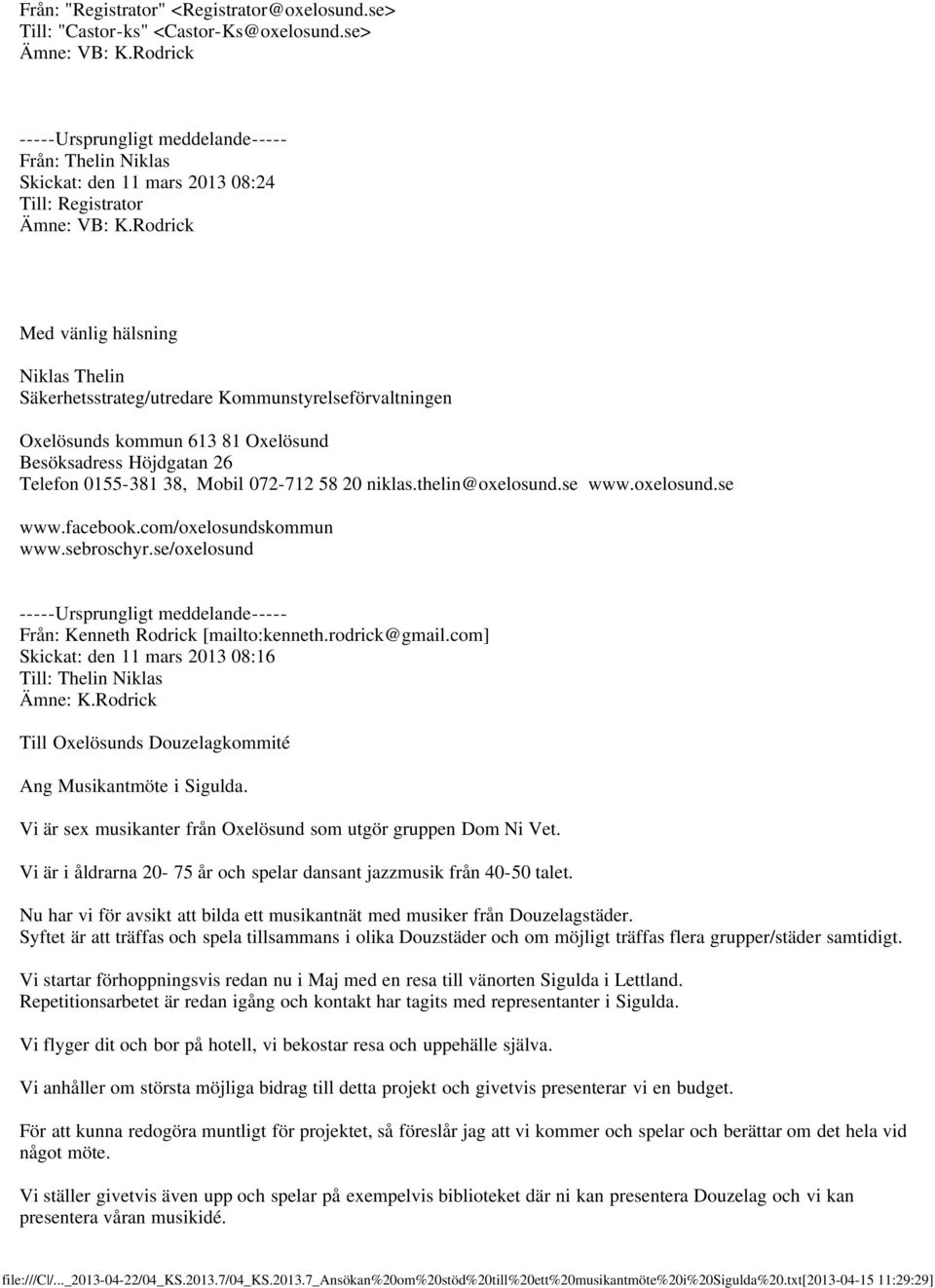 Rodrick Med vänlig hälsning Niklas Thelin Säkerhetsstrateg/utredare Kommunstyrelseförvaltningen Oxelösunds kommun 613 81 Oxelösund Besöksadress Höjdgatan 26 Telefon 0155-381 38, Mobil 072-712 58 20