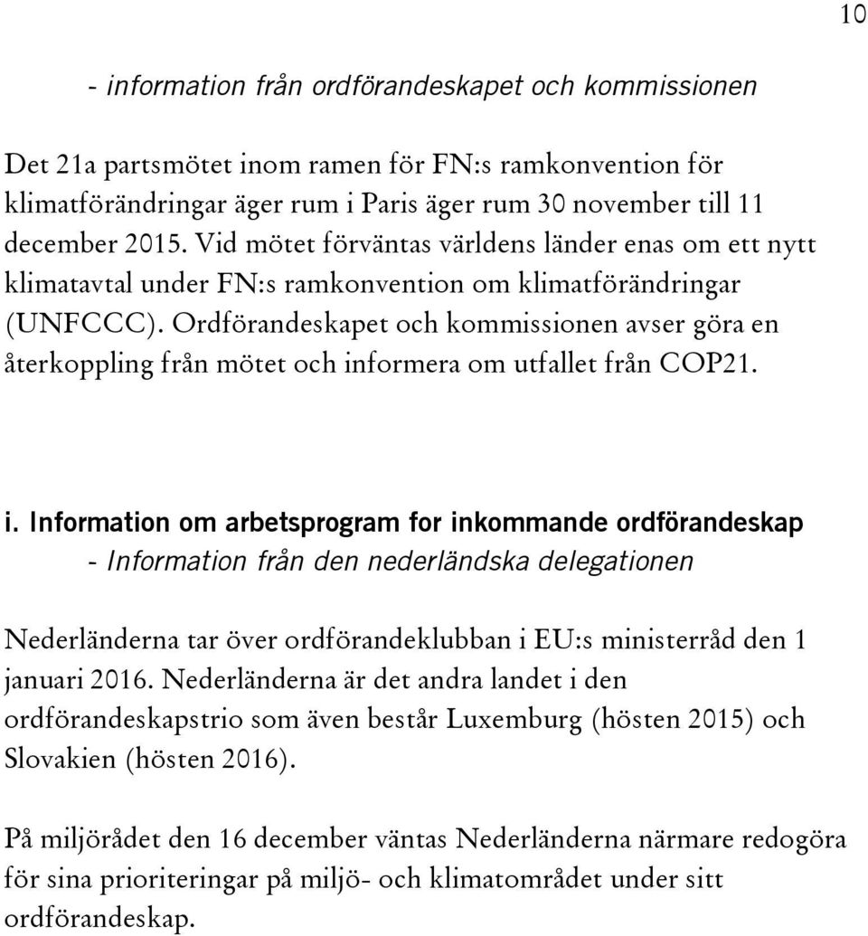 Ordförandeskapet och kommissionen avser göra en återkoppling från mötet och in