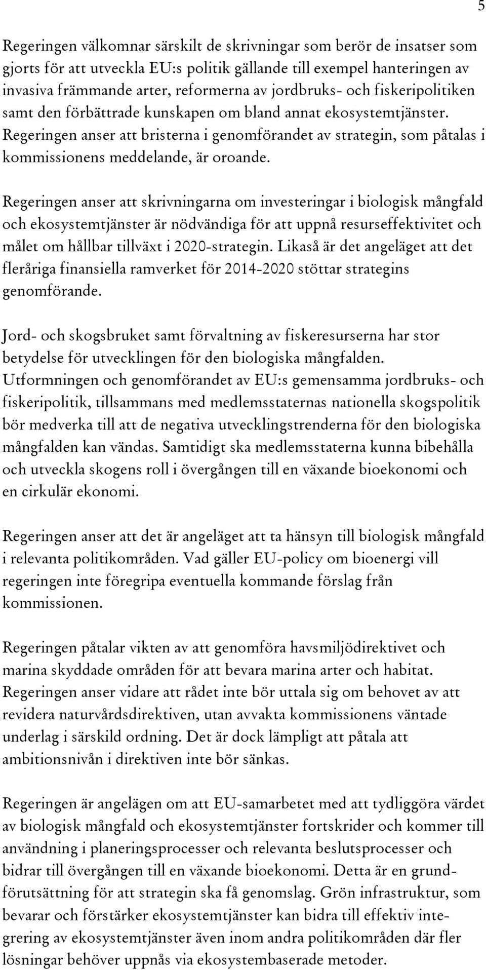 5 Regeringen anser att skrivningarna om investeringar i biologisk mångfald och ekosystemtjänster är nödvändiga för att uppnå resurseffektivitet och målet om hållbar tillväxt i 2020-strategin.