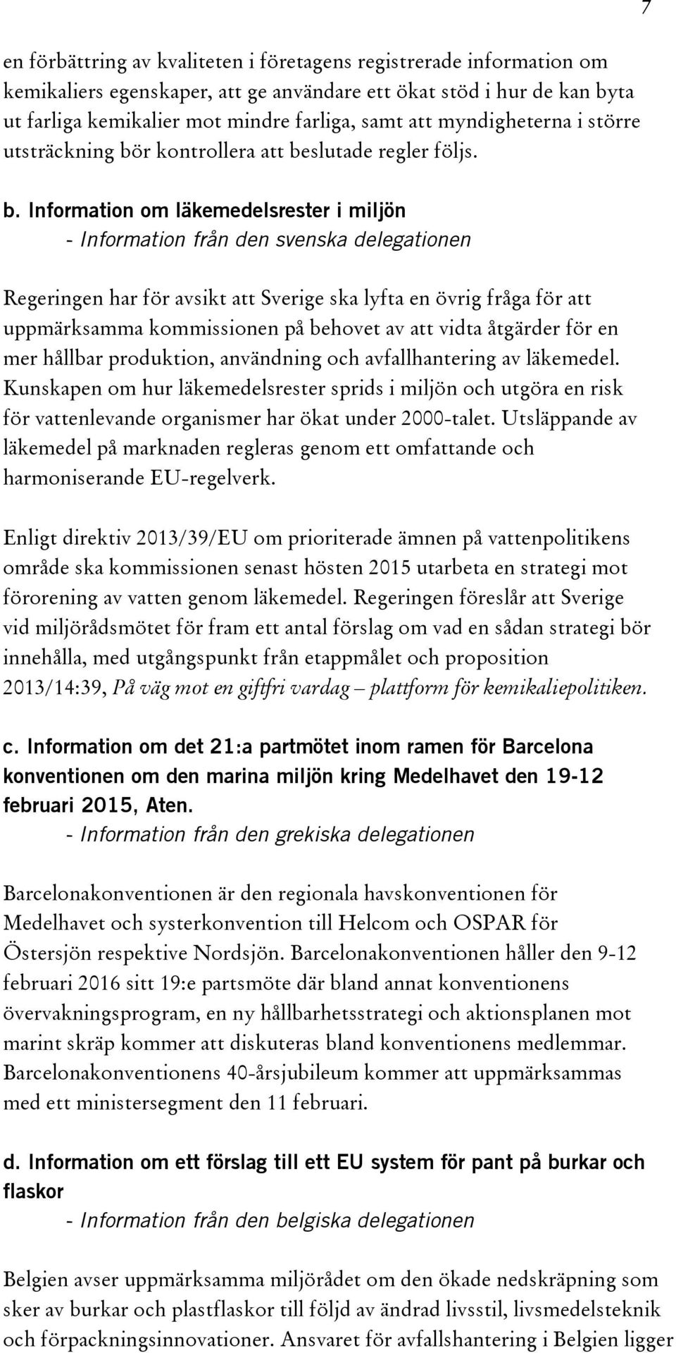 Information om läkemedelsrester i miljön - Information från den svenska delegationen Regeringen har för avsikt att Sverige ska lyfta en övrig fråga för att uppmärksamma kommissionen på behovet av att