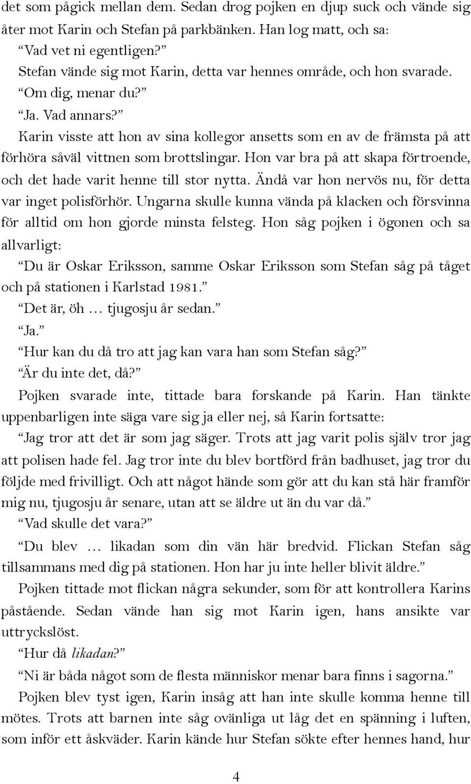 Karin visste att hon av sina kollegor ansetts som en av de främsta på att förhöra såväl vittnen som brottslingar. Hon var bra på att skapa förtroende, och det hade varit henne till stor nytta.