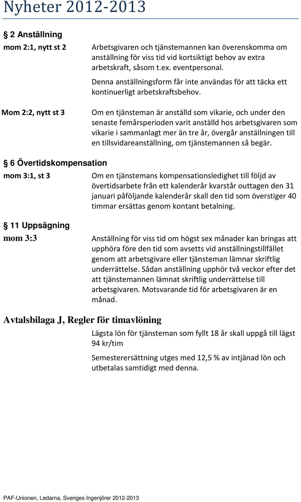 Mom 2:2, nytt st 3 Om en tjänsteman är anställd som vikarie, och under den senaste femårsperioden varit anställd hos arbetsgivaren som vikarie i sammanlagt mer än tre år, övergår anställningen till