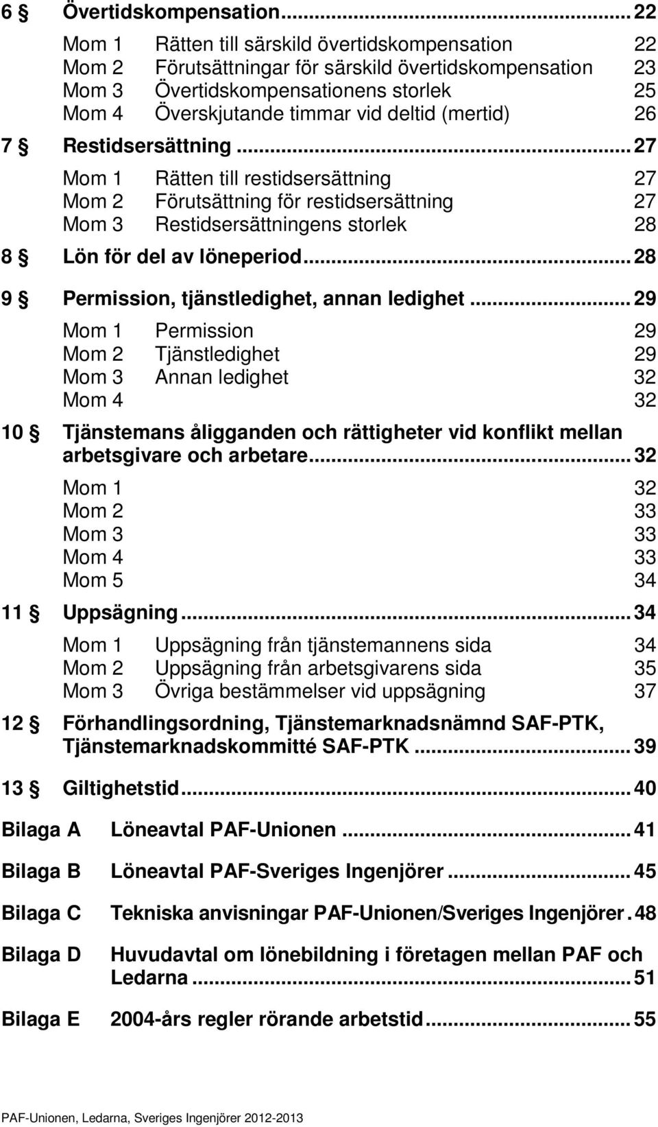 (mertid) 26 7 Restidsersättning... 27 Mom 1 Rätten till restidsersättning 27 Mom 2 Förutsättning för restidsersättning 27 Mom 3 Restidsersättningens storlek 28 8 Lön för del av löneperiod.