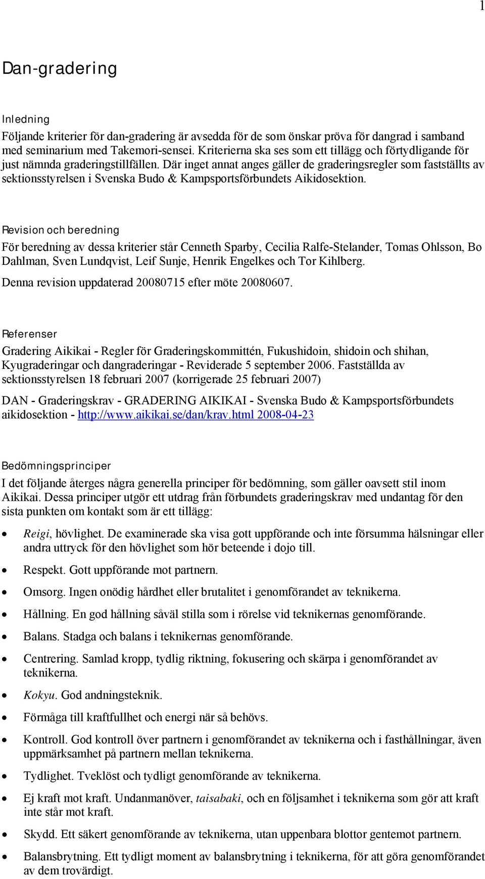 Där inget annat anges gäller de graderingsregler som fastställts av sektionsstyrelsen i Svenska Budo & Kampsportsförbundets Aikidosektion.