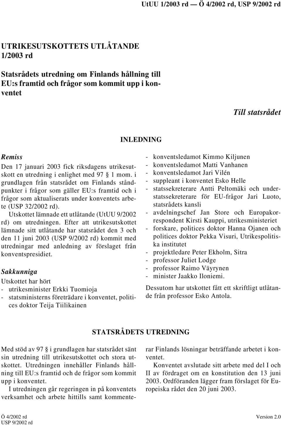 i grundlagen från statsrådet om Finlands ståndpunkter i frågor som gäller EU:s framtid och i frågor som aktualiserats under konventets arbete (USP 32/2002 rd).