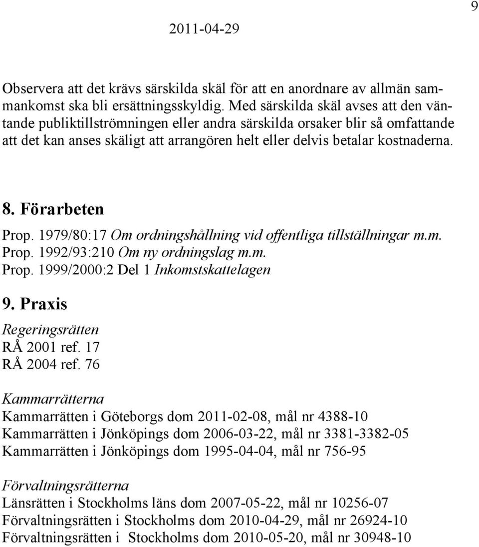 Förarbeten Prop. 1979/80:17 Om ordningshållning vid offentliga tillställningar m.m. Prop. 1992/93:210 Om ny ordningslag m.m. Prop. 1999/2000:2 Del 1 Inkomstskattelagen 9.