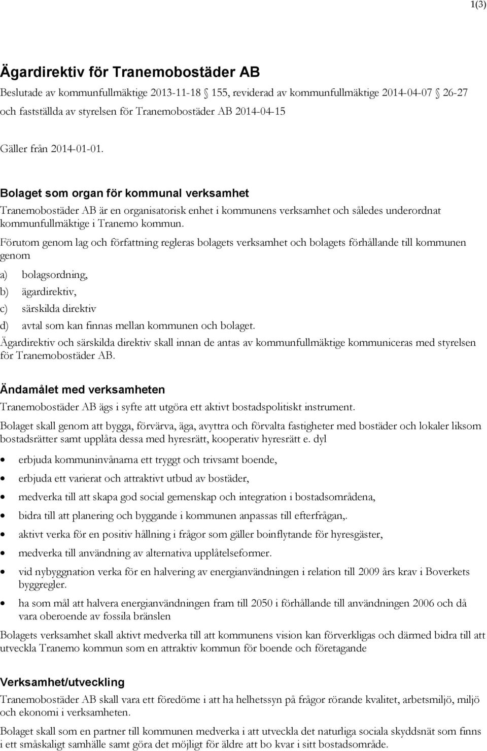 Förutom genom lag och författning regleras bolagets verksamhet och bolagets förhållande till kommunen genom a) bolagsordning, b) ägardirektiv, c) särskilda direktiv d) avtal som kan finnas mellan