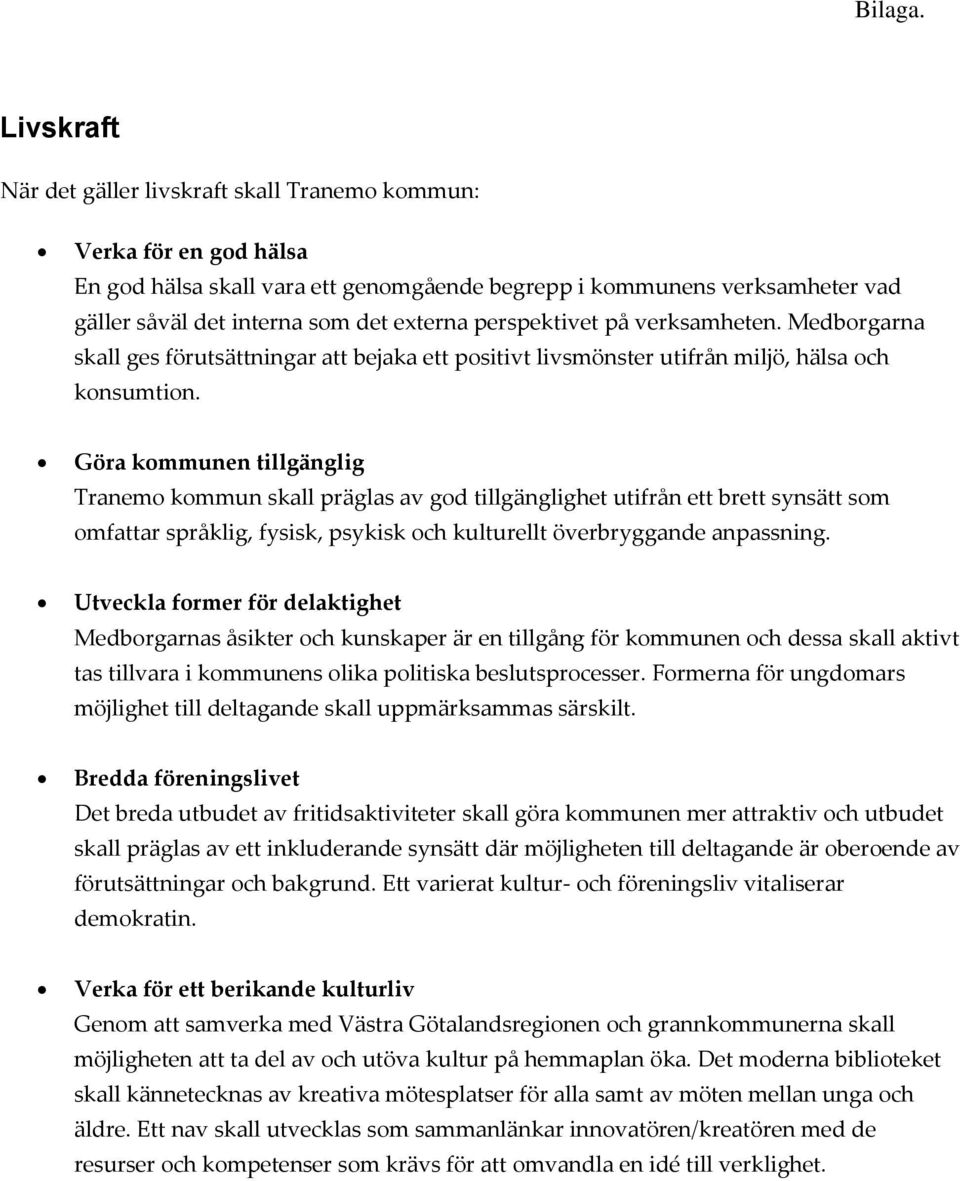 Göra kommunen tillgänglig Tranemo kommun skall präglas av god tillgänglighet utifrån ett brett synsätt som omfattar språklig, fysisk, psykisk och kulturellt överbryggande anpassning.