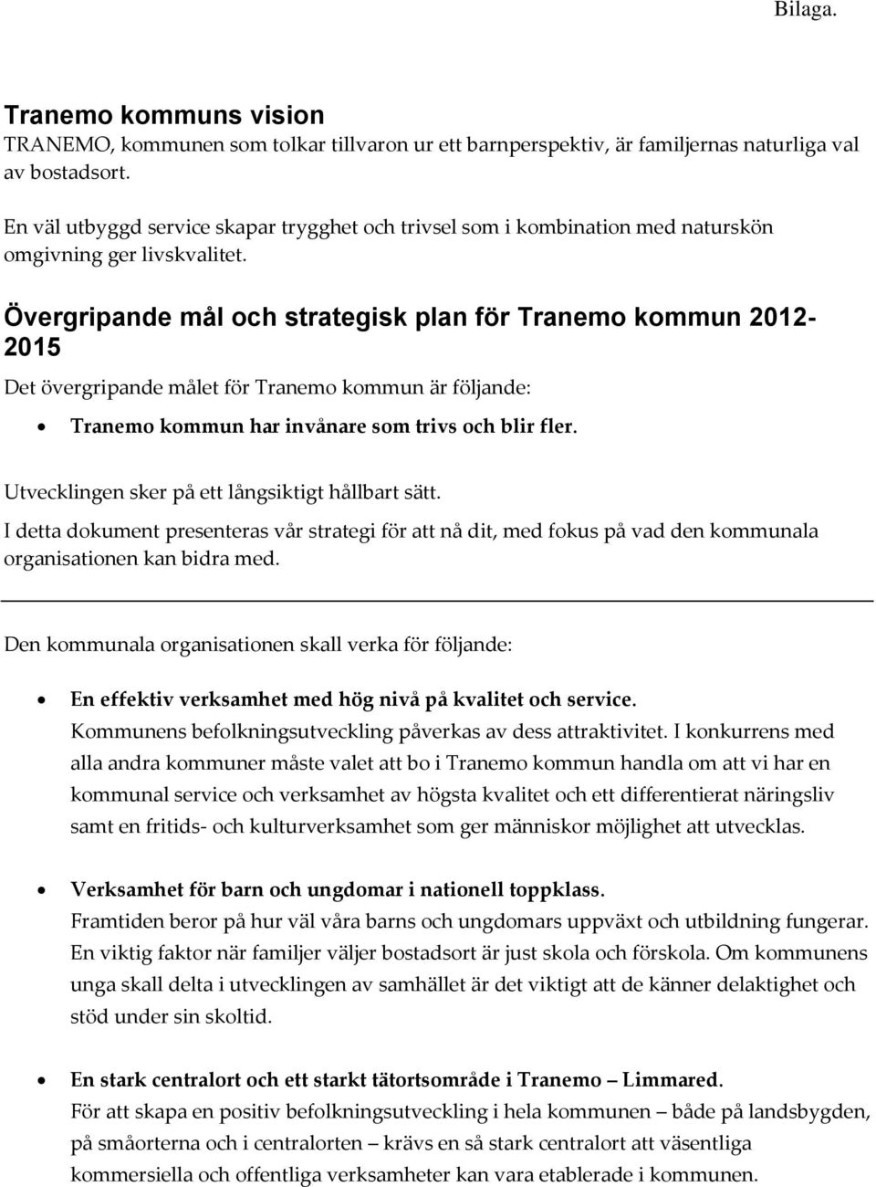 Övergripande mål och strategisk plan för Tranemo kommun 2012-2015 Det övergripande målet för Tranemo kommun är följande: Tranemo kommun har invånare som trivs och blir fler.