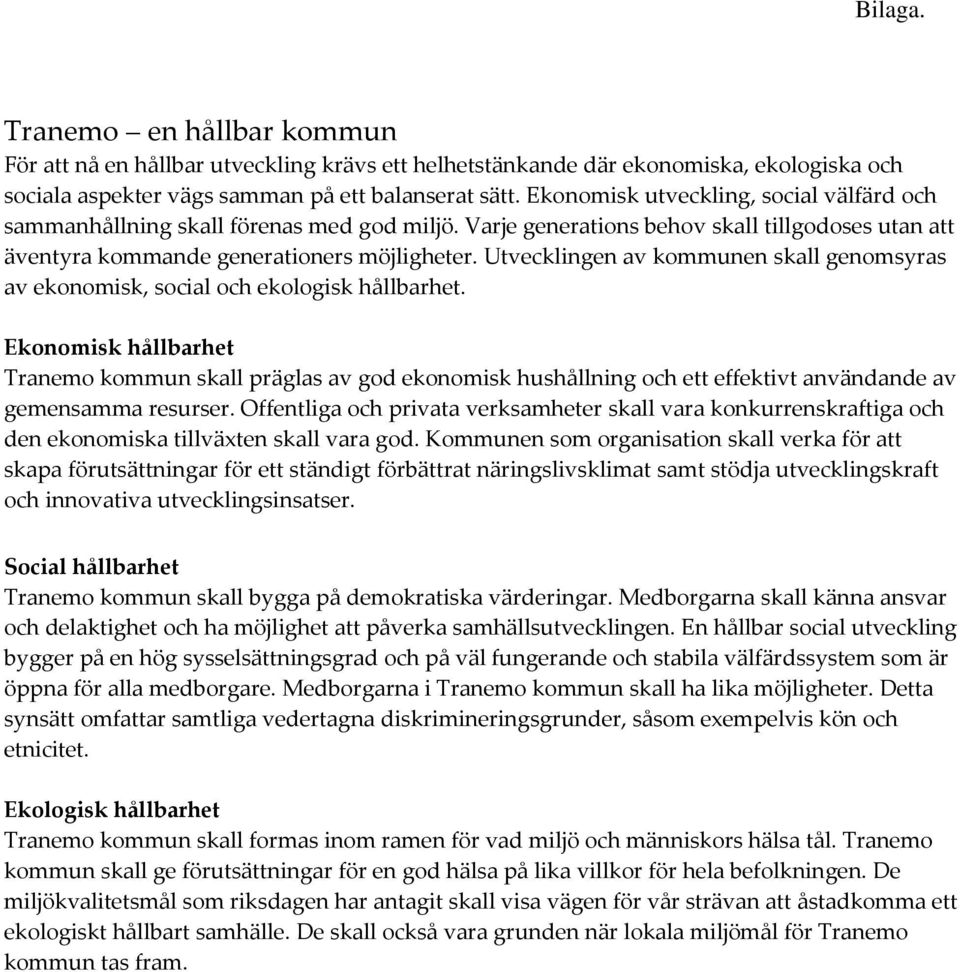 Utvecklingen av kommunen skall genomsyras av ekonomisk, social och ekologisk hållbarhet.