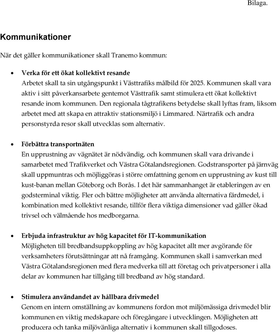 Den regionala tågtrafikens betydelse skall lyftas fram, liksom arbetet med att skapa en attraktiv stationsmiljö i Limmared. Närtrafik och andra personstyrda resor skall utvecklas som alternativ.