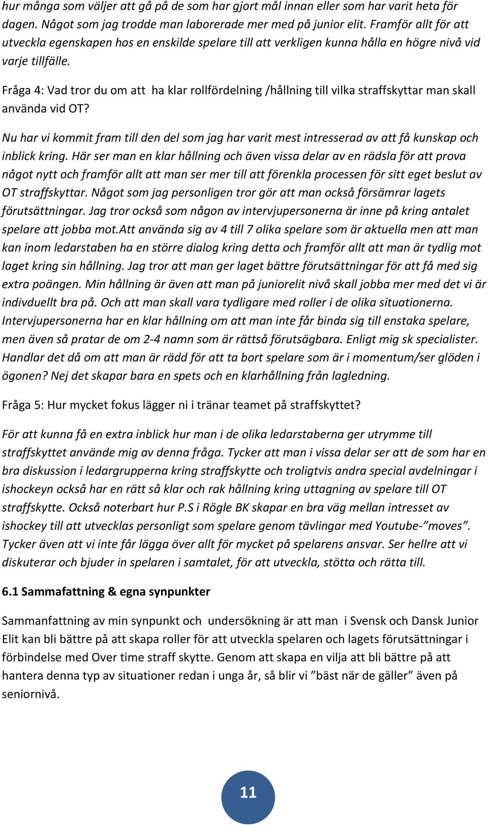 Fråga 4: Vad tror du om att ha klar rollfördelning /hållning till vilka straffskyttar man skall använda vid OT?