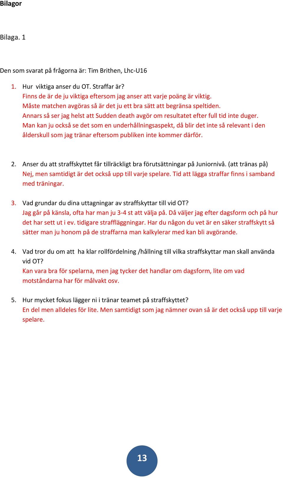 Man kan ju också se det som en underhållningsaspekt, då blir det inte så relevant i den ålderskull som jag tränar eftersom publiken inte kommer därför. 2.