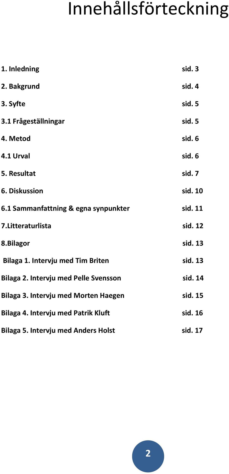 12 8.Bilagor sid. 13 Bilaga 1. Intervju med Tim Briten sid. 13 Bilaga 2. Intervju med Pelle Svensson sid. 14 Bilaga 3.