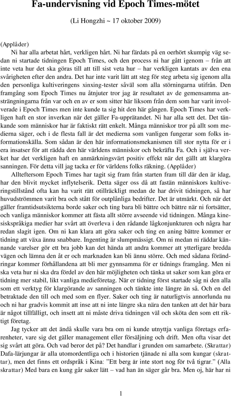 kantats av den ena svårigheten efter den andra. Det har inte varit lätt att steg för steg arbeta sig igenom alla den personliga kultiveringens xinxing-tester såväl som alla störningarna utifrån.