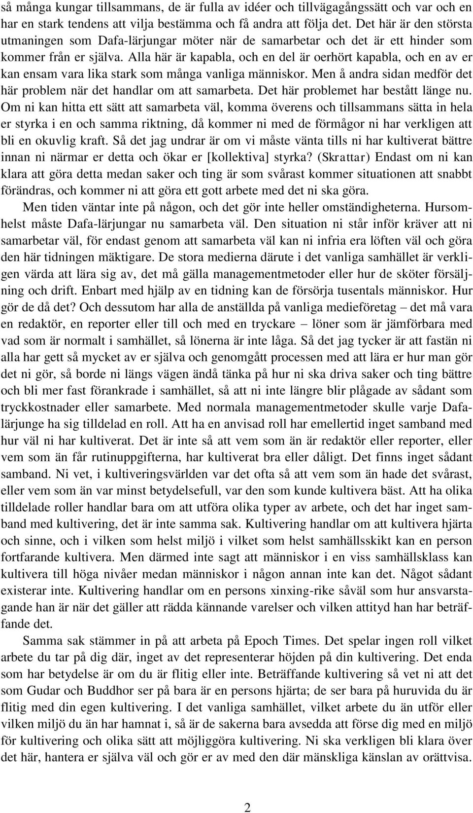 Alla här är kapabla, och en del är oerhört kapabla, och en av er kan ensam vara lika stark som många vanliga människor. Men å andra sidan medför det här problem när det handlar om att samarbeta.