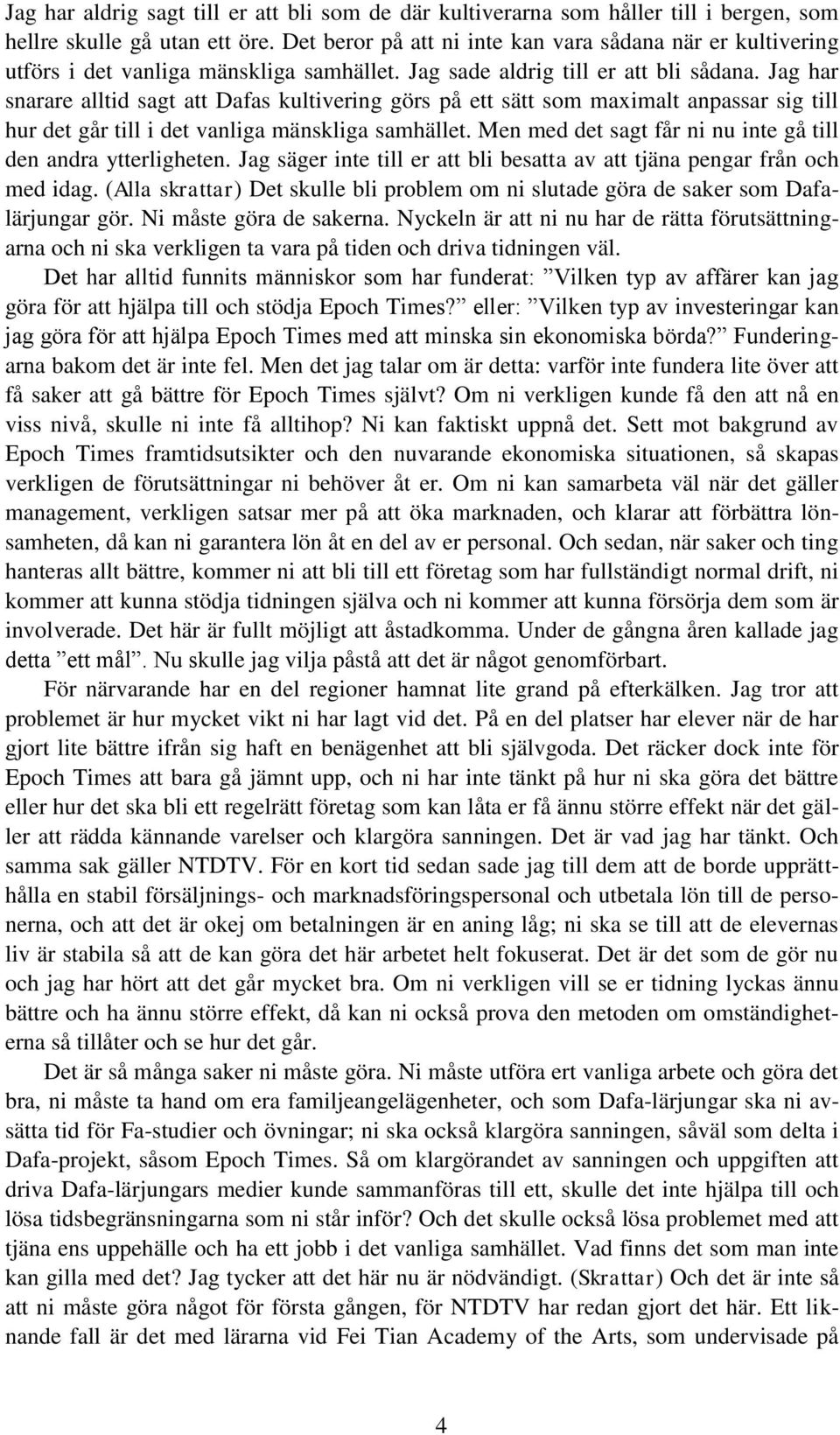 Jag har snarare alltid sagt att Dafas kultivering görs på ett sätt som maximalt anpassar sig till hur det går till i det vanliga mänskliga samhället.