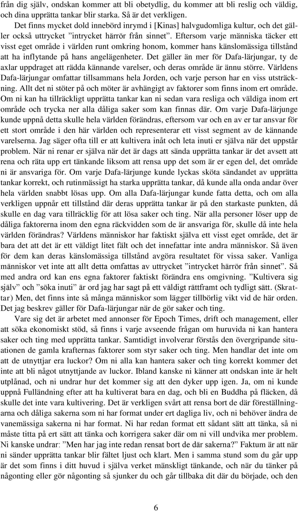 Eftersom varje människa täcker ett visst eget område i världen runt omkring honom, kommer hans känslomässiga tillstånd att ha inflytande på hans angelägenheter.