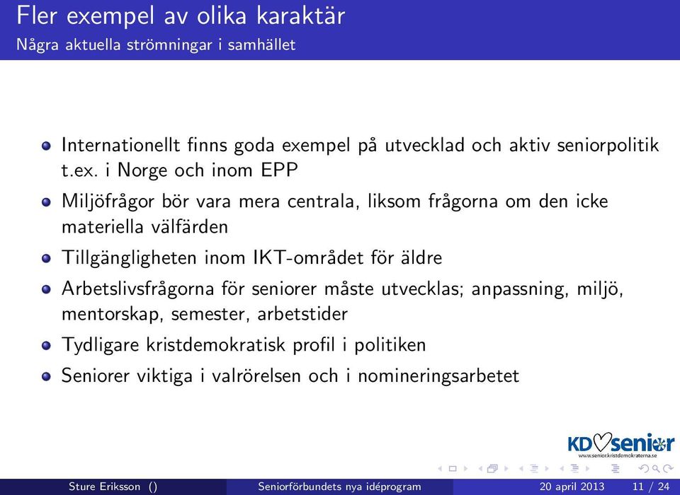 för äldre Arbetslivsfrågorna för seniorer måste utvecklas; anpassning, miljö, mentorskap, semester, arbetstider Tydligare kristdemokratisk