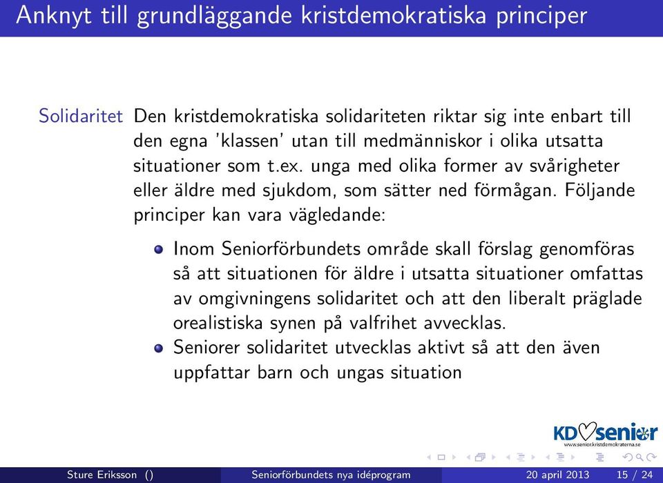 Följande principer kan vara vägledande: Inom Seniorförbundets område skall förslag genomföras så att situationen för äldre i utsatta situationer omfattas av omgivningens