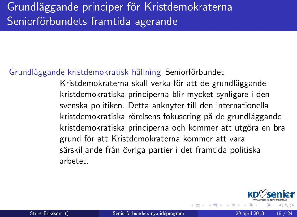 Detta anknyter till den internationella kristdemokratiska rörelsens fokusering på de grundläggande kristdemokratiska principerna och kommer att utgöra en