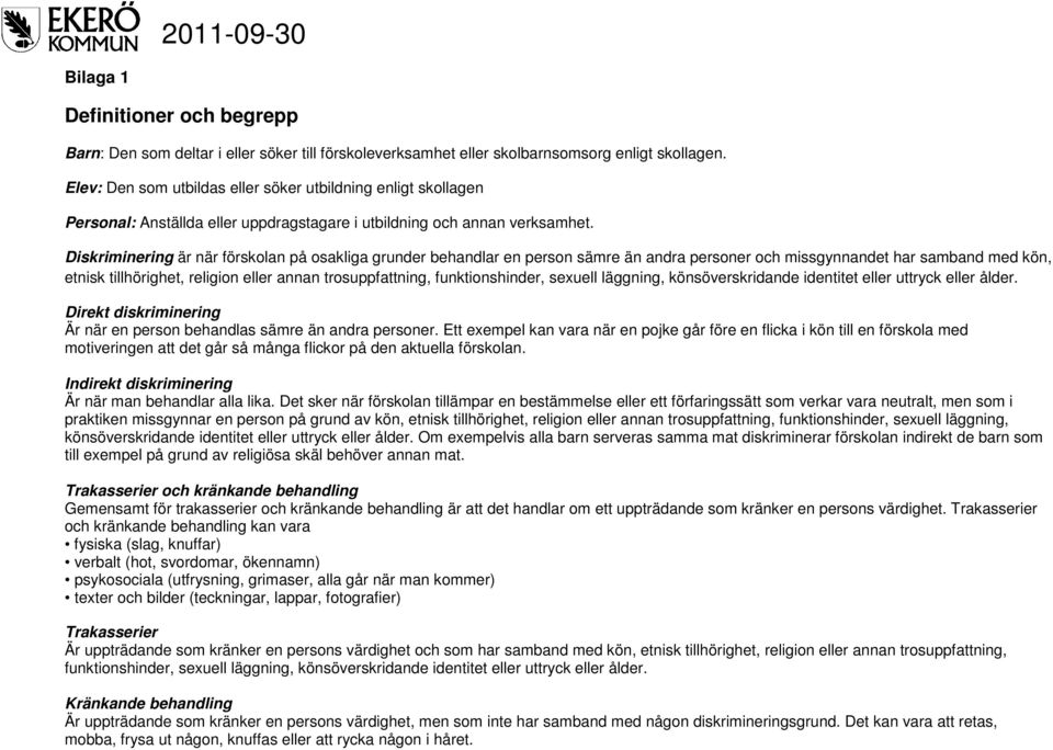 Diskriminering är när förskolan på osakliga grunder behandlar en person sämre än andra personer och missgynnandet har samband med kön, etnisk tillhörighet, religion eller annan trosuppfattning,