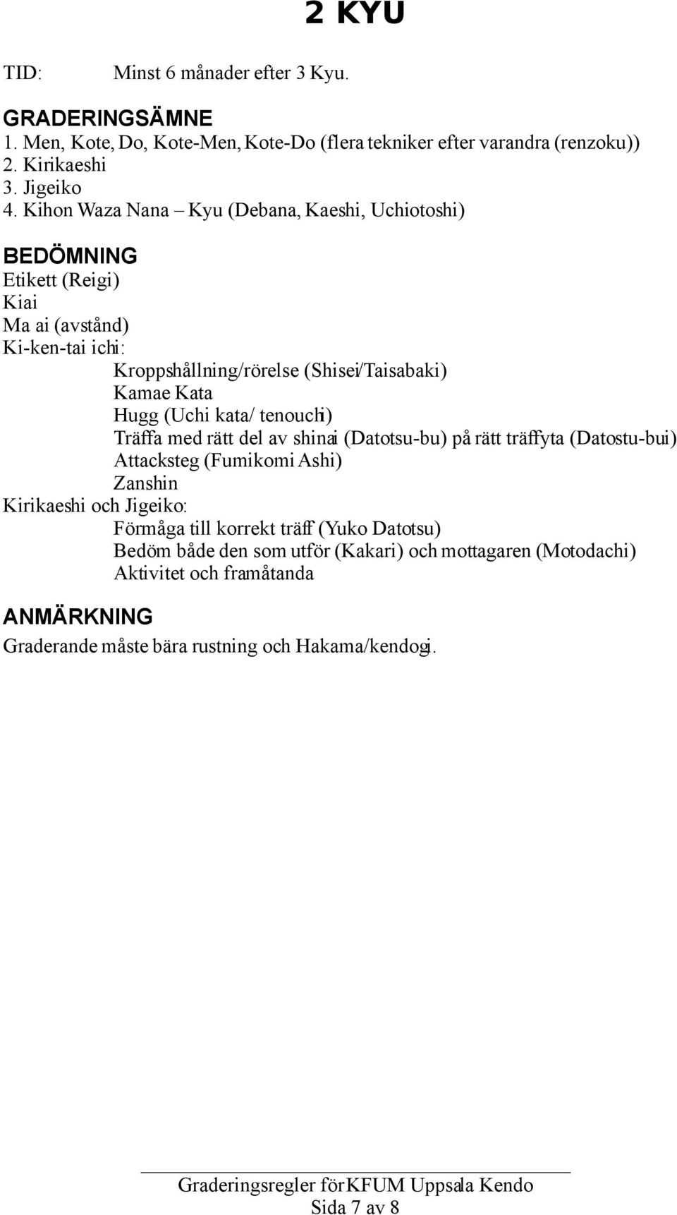 (Datotsu-bu) på rätt träffyta (Datostu-bui) Attacksteg (Fumikomi Ashi) Zanshin Kirikaeshi och Jigeiko: Förmåga till korrekt träff (Yuko