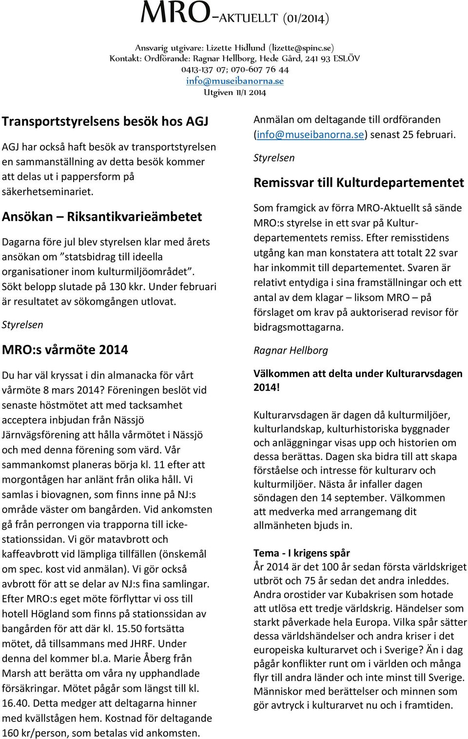 Under februari är resultatet av sökomgången utlovat. Styrelsen MRO:s vårmöte 2014 Du har väl kryssat i din almanacka för vårt vårmöte 8 mars 2014?