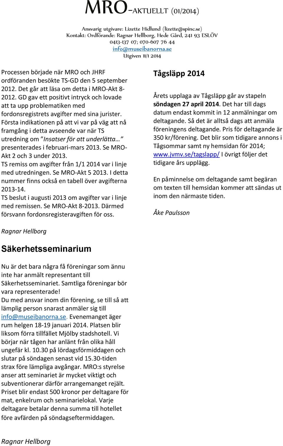 Första indikationen på att vi var på väg att nå framgång i detta avseende var när TS utredning om Insatser för att underlätta presenterades i februari-mars 2013. Se MRO- Akt 2 och 3 under 2013.