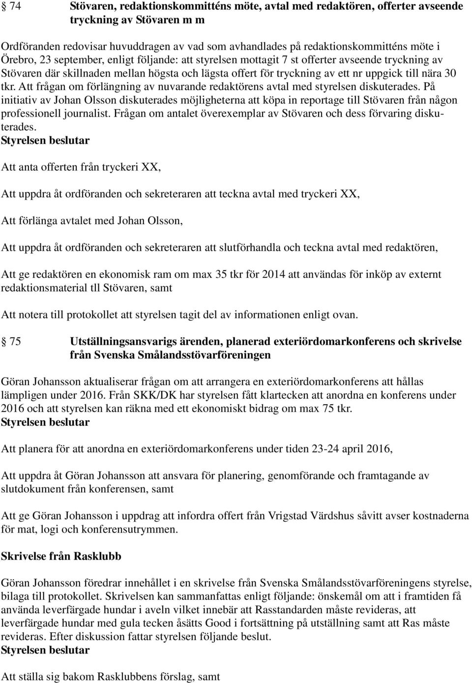 tkr. Att frågan om förlängning av nuvarande redaktörens avtal med styrelsen diskuterades.