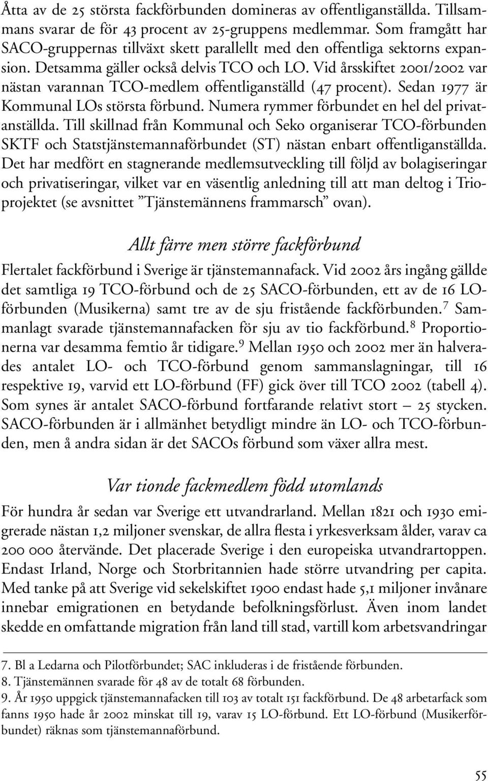 Vid årsskiftet 2001/2002 var nästan varannan TCO-medlem offentliganställd (47 procent). Sedan 1977 är Kommunal LOs största förbund. Numera rymmer förbundet en hel del privatanställda.