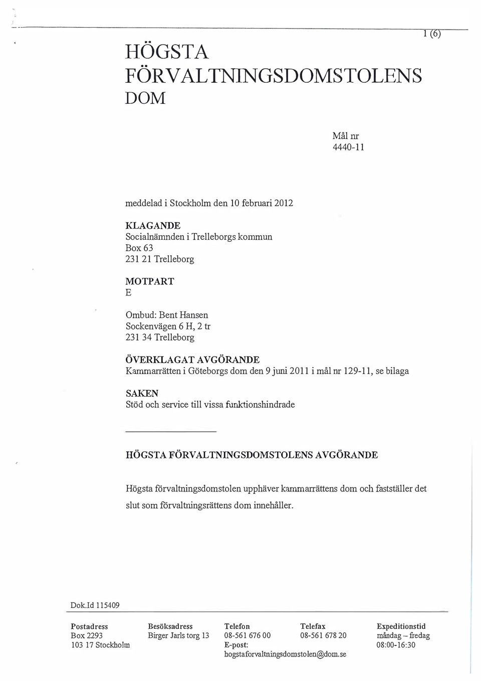 funktionshindrade HÖGSTA FÖRVALTNINGSDOMSTOLNS AVGÖRAND Högsta förvaltningsdomstolen upphäver kammarrättens dom och fastställer det slut som förvaltningsrättens dom innehåller. Dok.