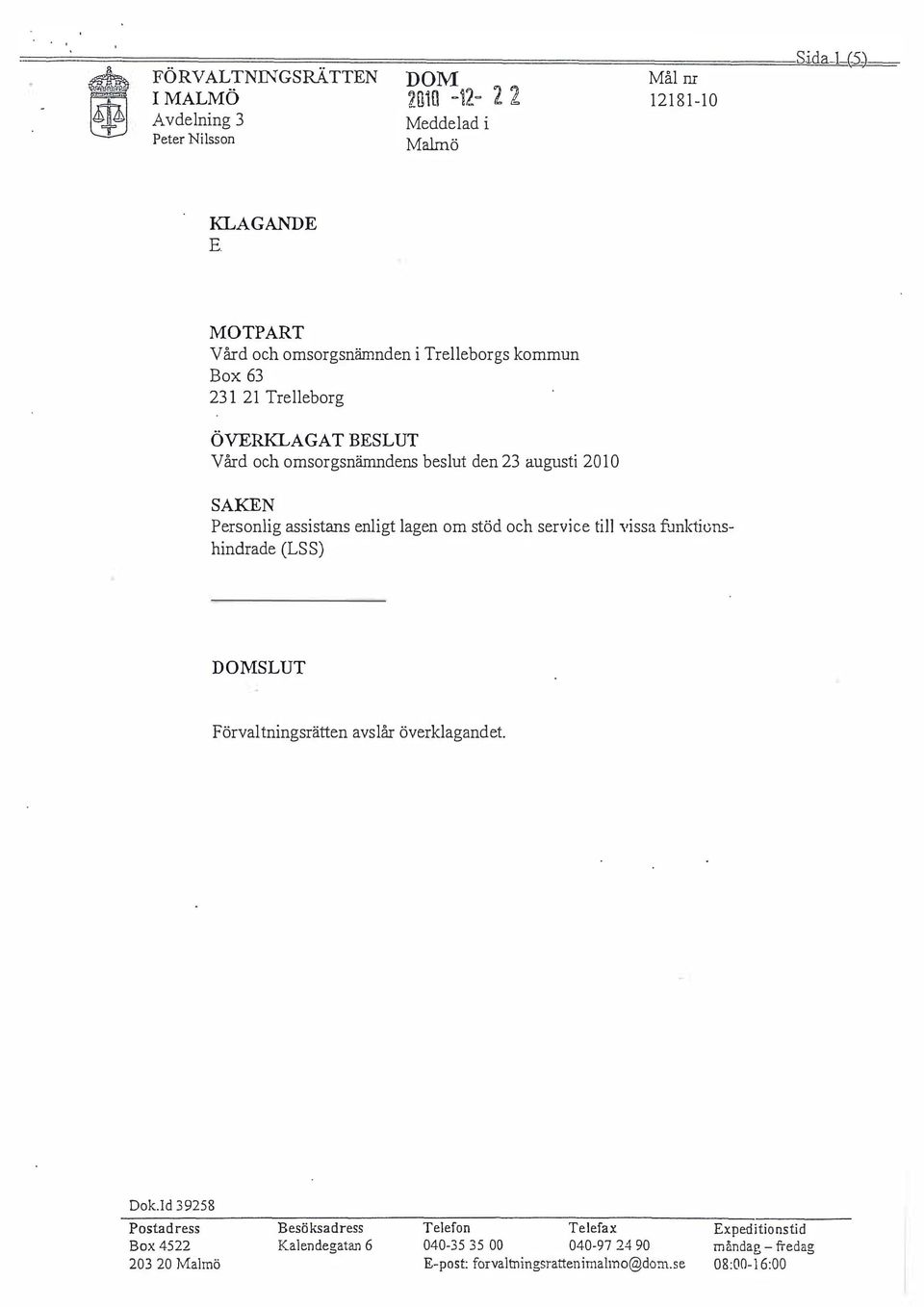 ÖVRKLAGAT BSLUT Vård och omsorgsnämndens beslut den 23 augusti 2010 SAKN Personlig assistans enligt lagen om stöd och service till vissa funktionshindrade (LSS) DOMSLUT