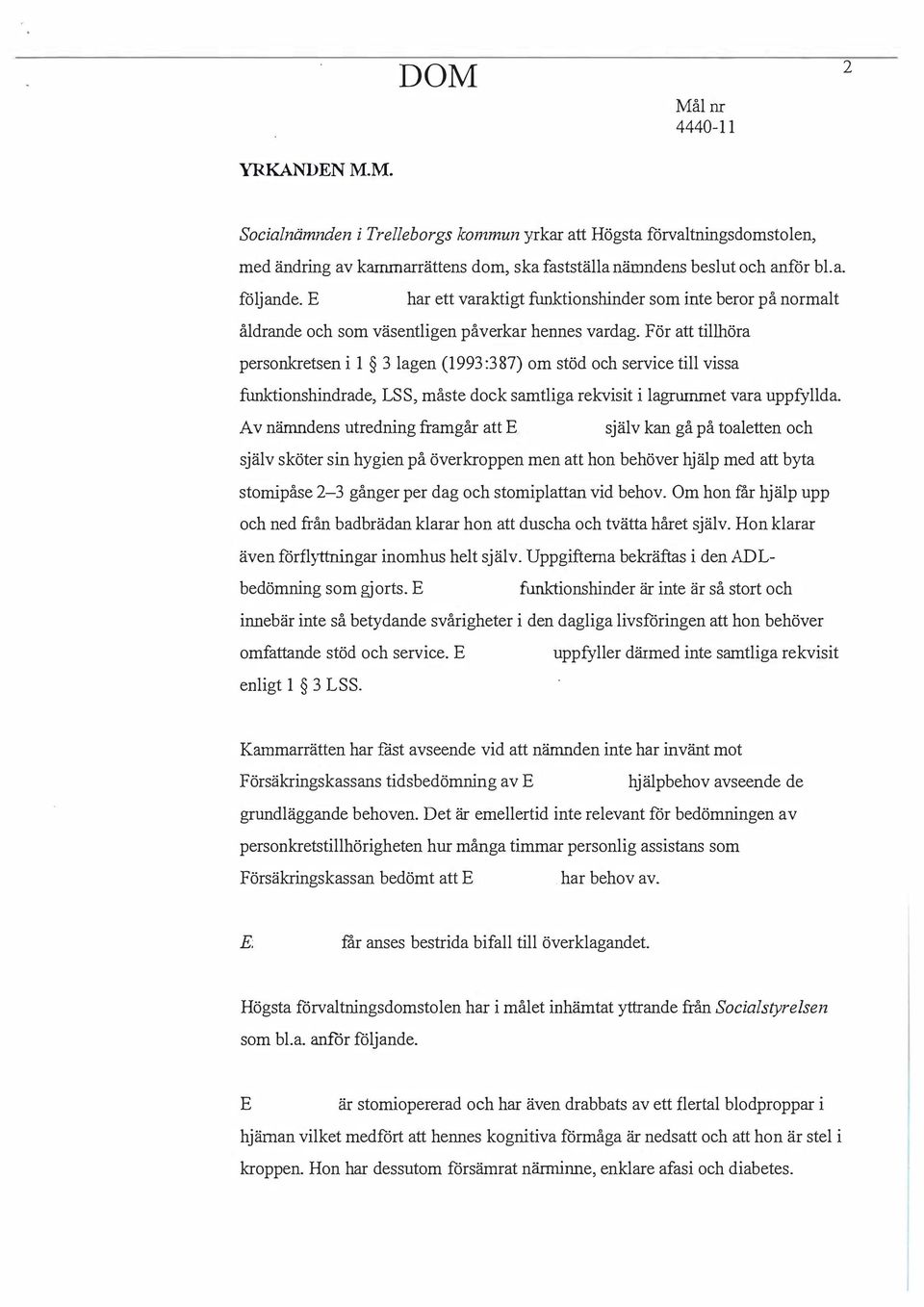 För att tillhöra personkretsen i 1 3 lagen (1993:387) om stöd och service till vissa funktionshindrade, LSS, måste dock samtliga rekvisit i lagrummet vara uppfyllda.