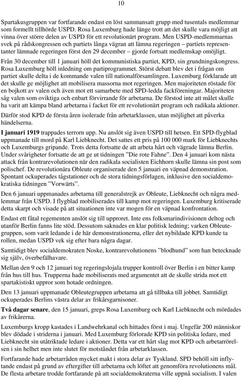 Men USPD-medlemmarnas svek på rådskongressen och partiets långa vägran att lämna regeringen partiets representanter lämnade regeringen först den 29 december gjorde fortsatt medlemskap omöjligt.