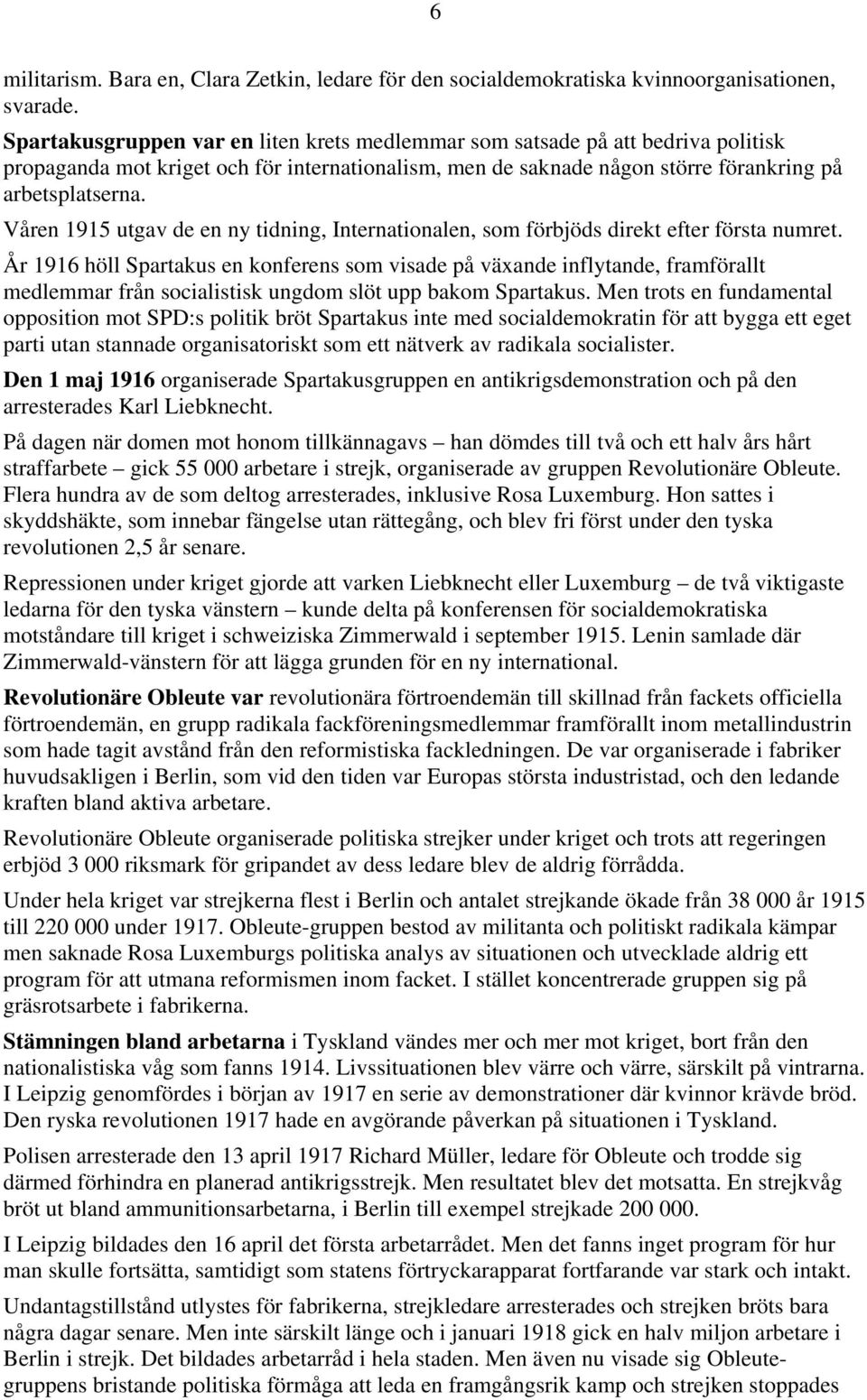 Våren 1915 utgav de en ny tidning, Internationalen, som förbjöds direkt efter första numret.