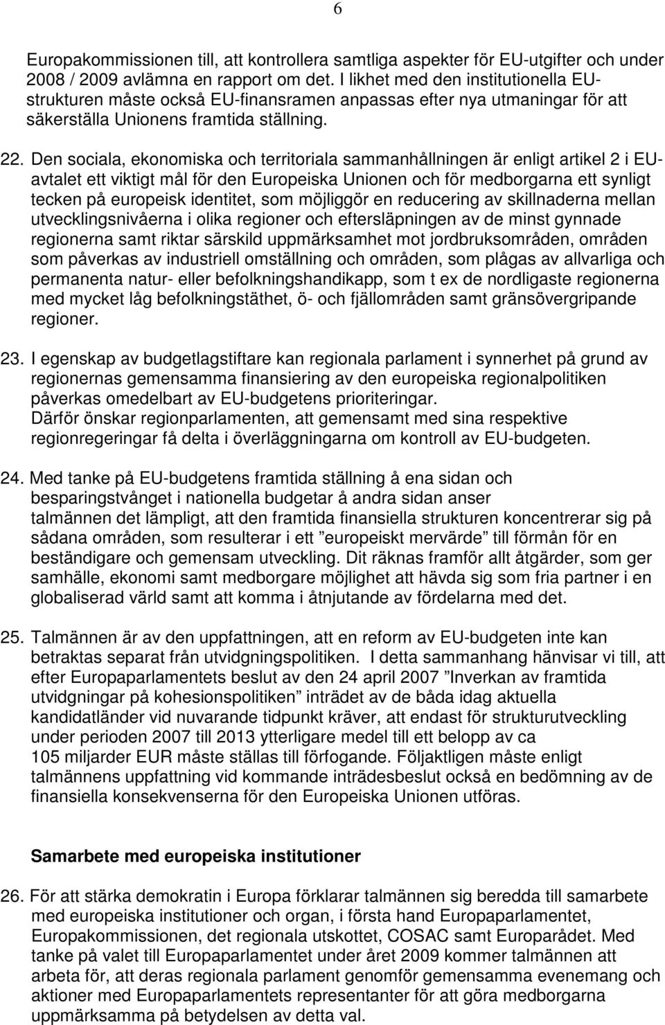Den sociala, ekonomiska och territoriala sammanhållningen är enligt artikel 2 i EUavtalet ett viktigt mål för den Europeiska Unionen och för medborgarna ett synligt tecken på europeisk identitet, som