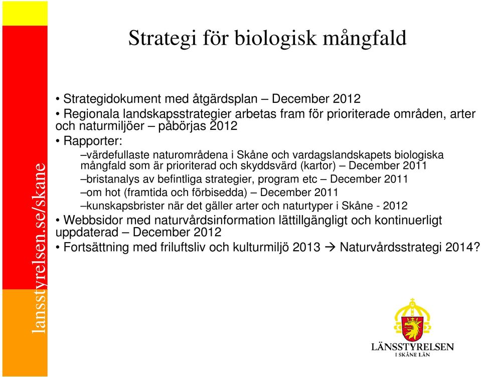 befintliga strategier, program etc December 2011 om hot (framtida och förbisedda) December 2011 kunskapsbrister när det gäller arter och naturtyper i Skåne -