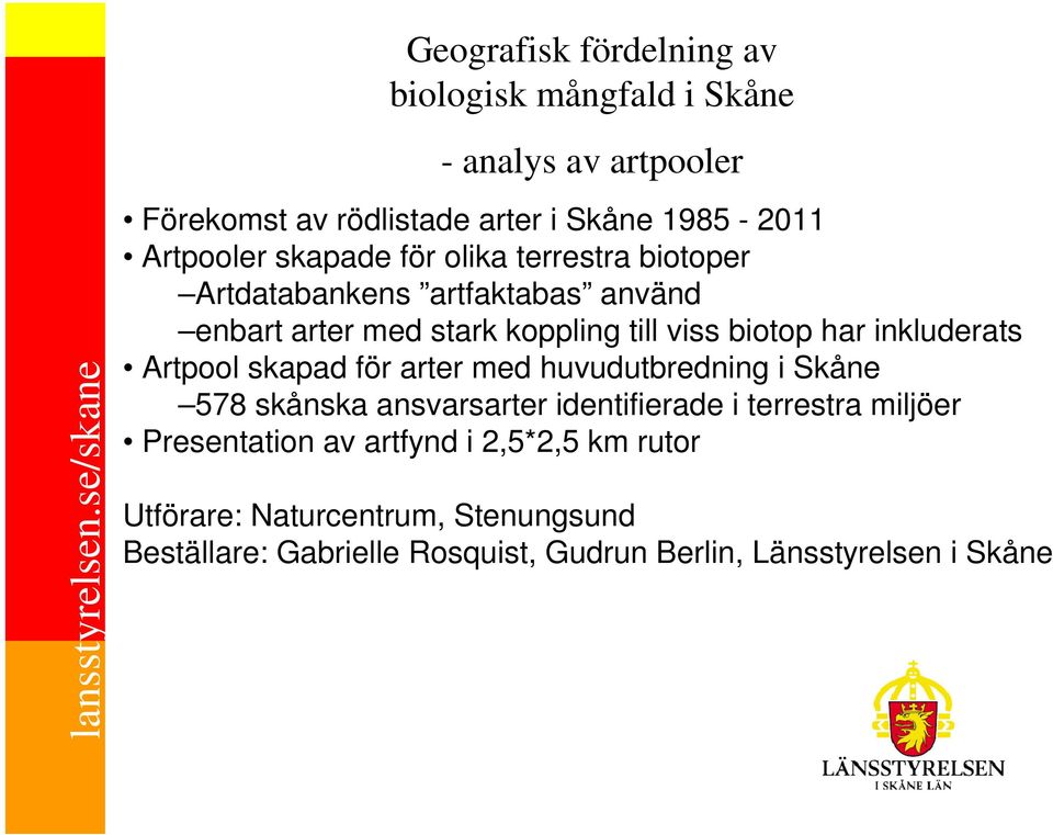 inkluderats Artpool skapad för arter med huvudutbredning i Skåne 578 skånska ansvarsarter identifierade i terrestra miljöer