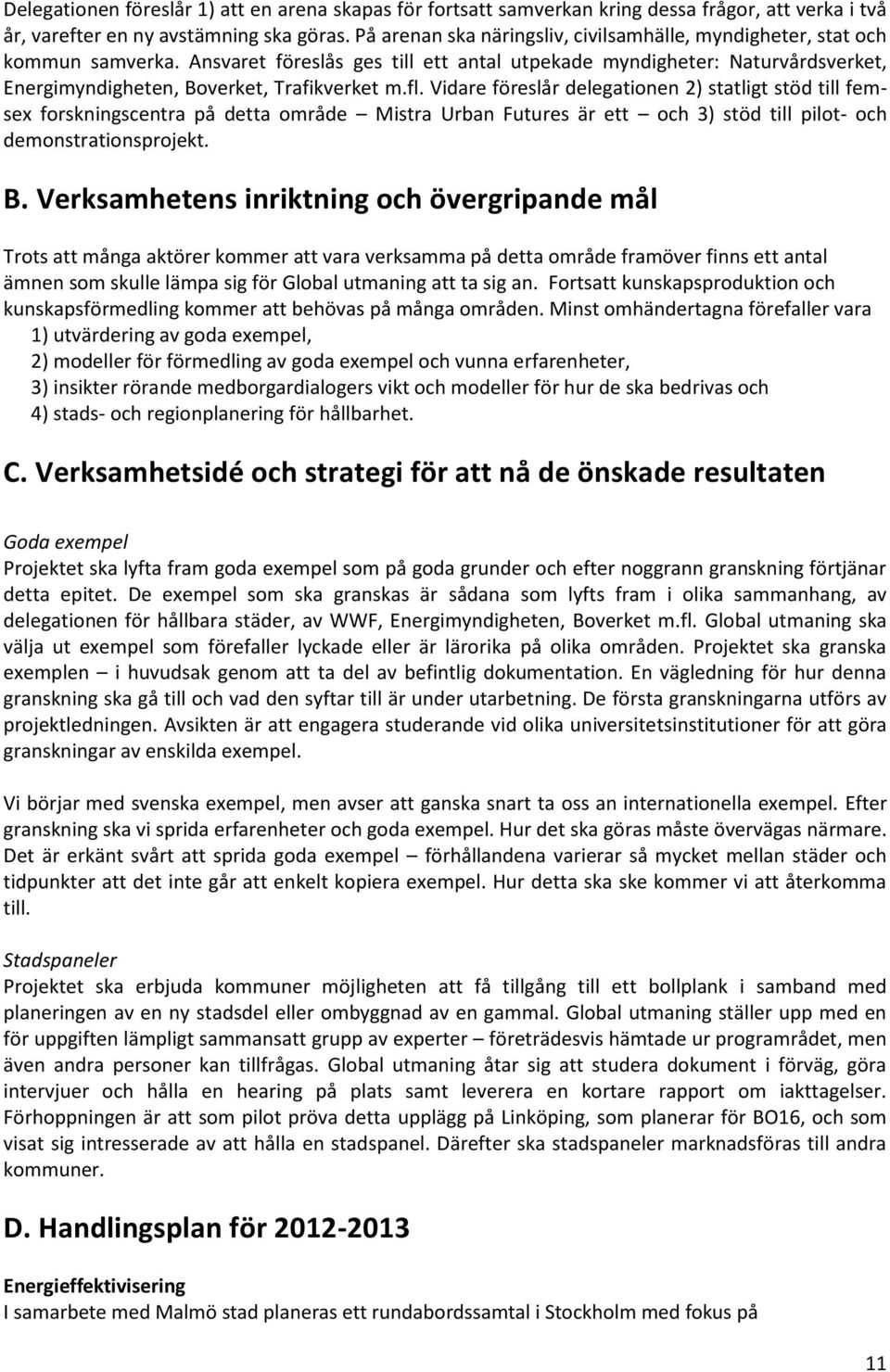 Ansvaret föreslås ges till ett antal utpekade myndigheter: Naturvårdsverket, Energimyndigheten, Boverket, Trafikverket m.fl.