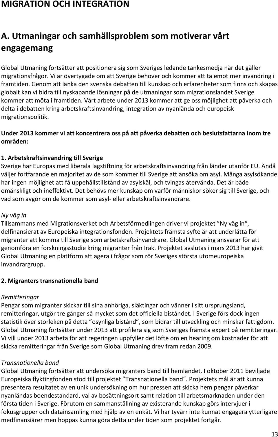 Vi är övertygade om att Sverige behöver och kommer att ta emot mer invandring i framtiden.