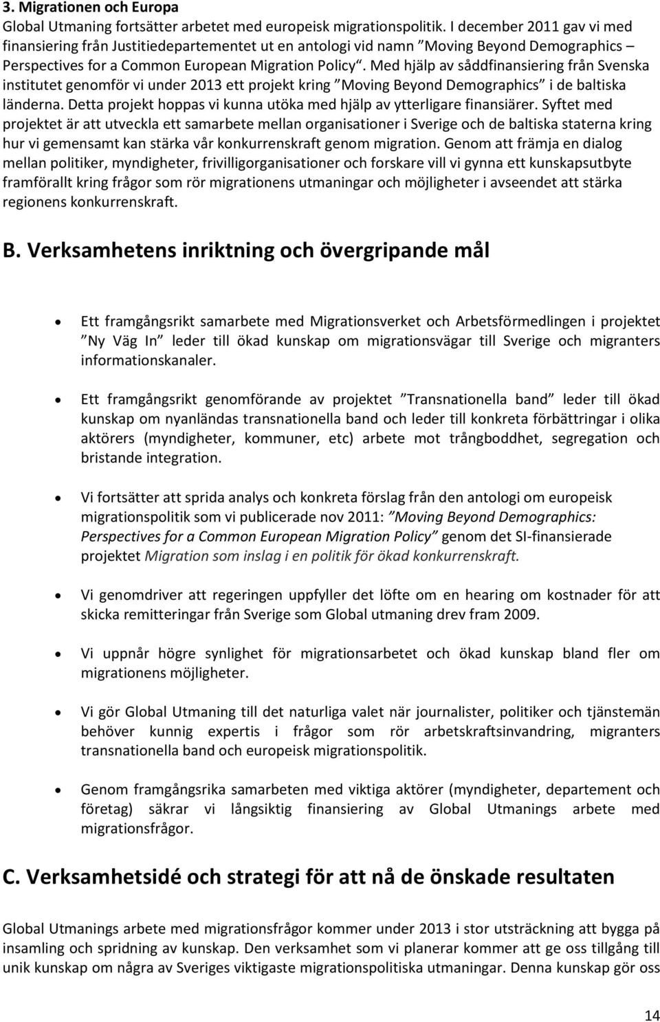 Med hjälp av såddfinansiering från Svenska institutet genomför vi under 2013 ett projekt kring Moving Beyond Demographics i de baltiska länderna.