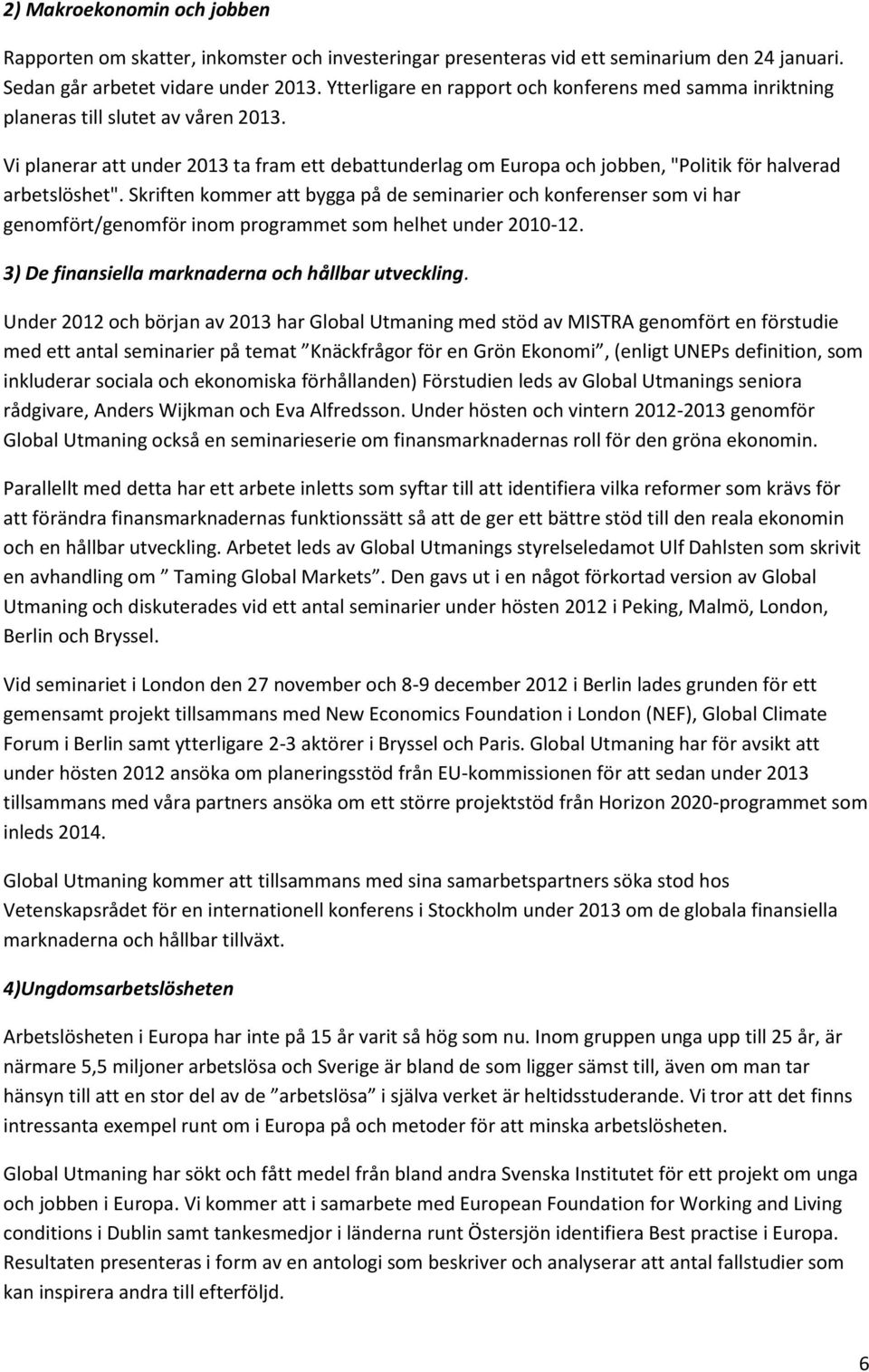 Vi planerar att under 2013 ta fram ett debattunderlag om Europa och jobben, "Politik för halverad arbetslöshet".