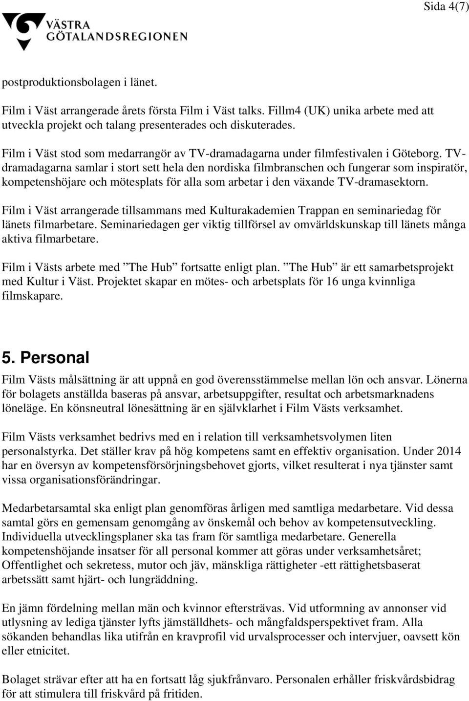 TVdramadagarna samlar i stort sett hela den nordiska filmbranschen och fungerar som inspiratör, kompetenshöjare och mötesplats för alla som arbetar i den växande TV-dramasektorn.