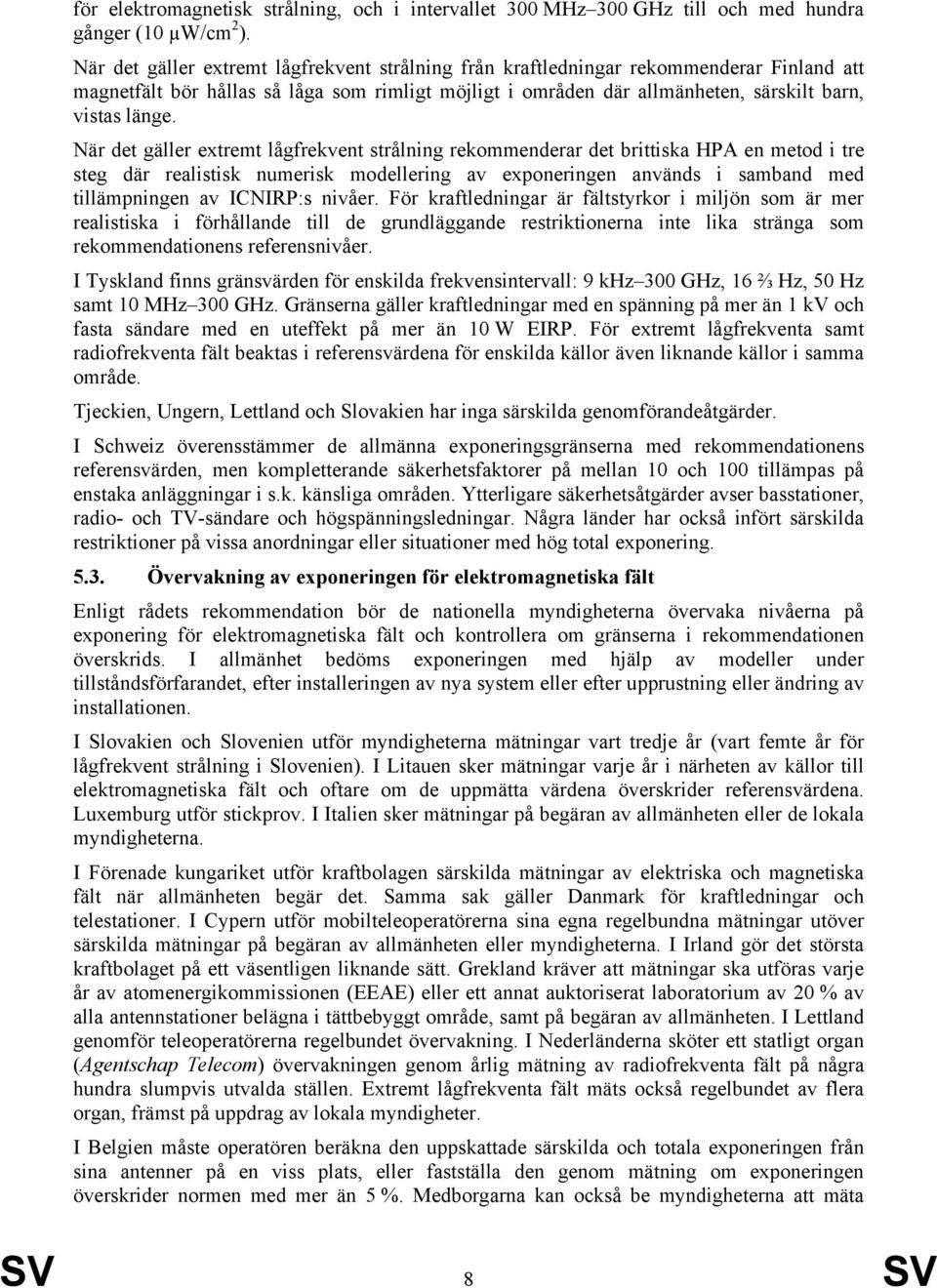 När det gäller extremt lågfrekvent strålning rekommenderar det brittiska HPA en metod i tre steg där realistisk numerisk modellering av exponeringen används i samband med tillämpningen av ICNIRP:s