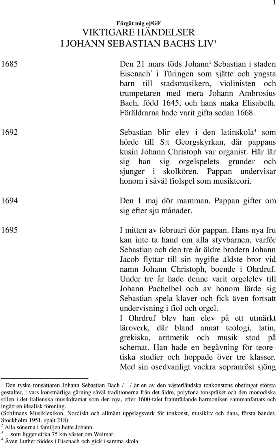1692 Sebastian blir elev i den latinskola 4 som hörde till S:t Georgskyrkan, där pappans kusin Johann Christoph var organist. Här lär sig han sig orgelspelets grunder och sjunger i skolkören.