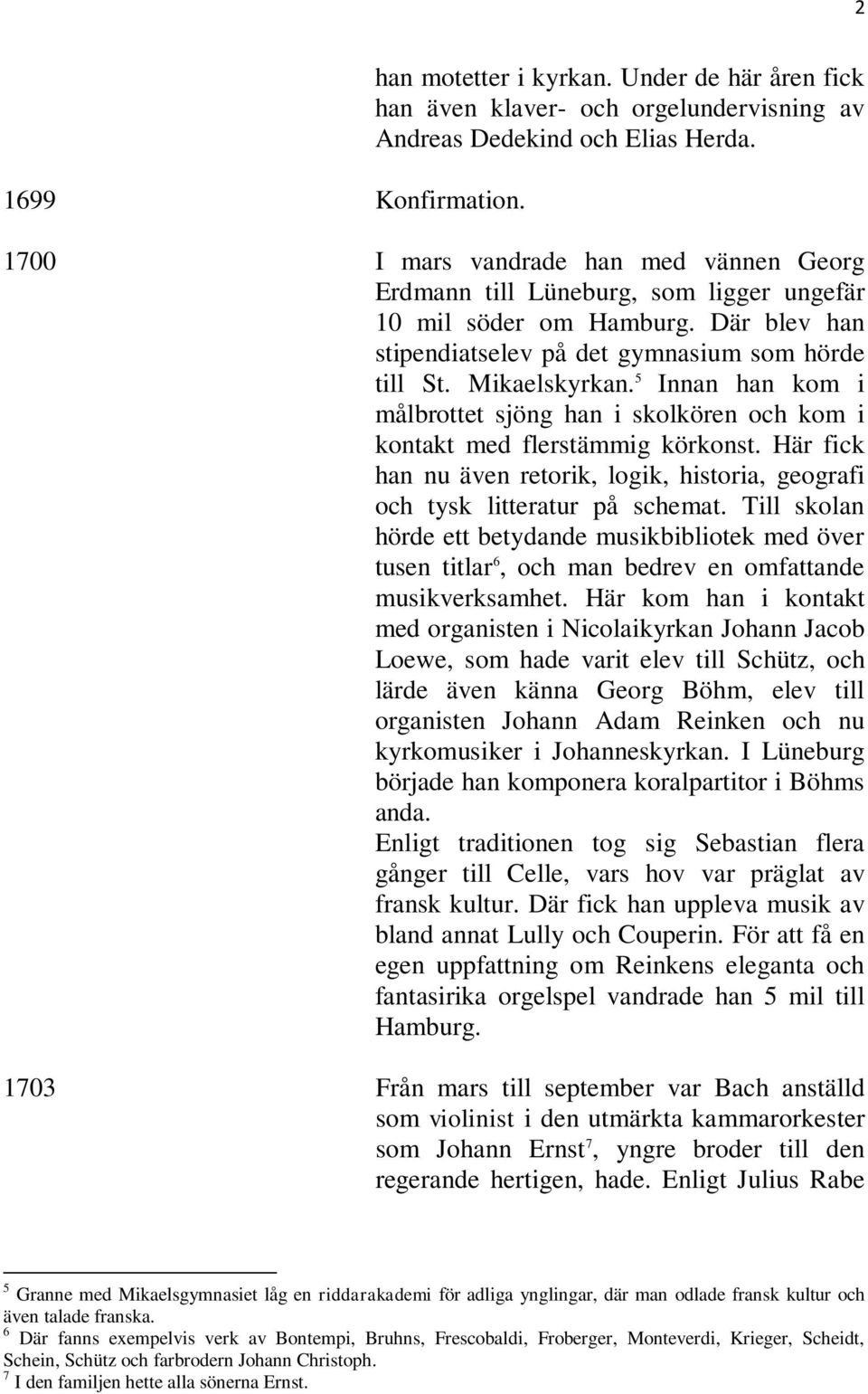 5 Innan han kom i målbrottet sjöng han i skolkören och kom i kontakt med flerstämmig körkonst. Här fick han nu även retorik, logik, historia, geografi och tysk litteratur på schemat.